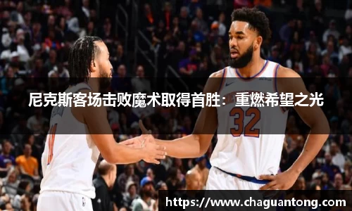 尼克斯客场击败魔术取得首胜：重燃希望之光