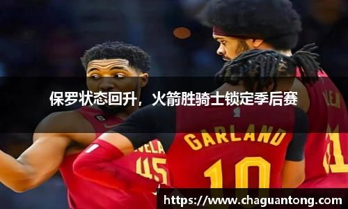 保罗状态回升，火箭胜骑士锁定季后赛