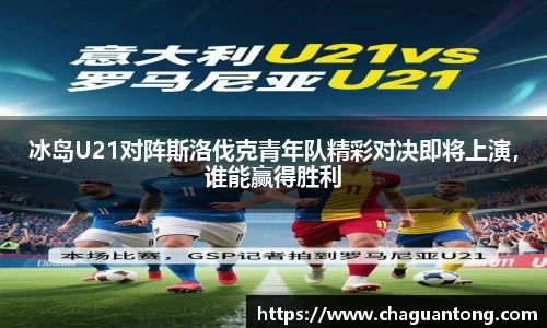 冰岛U21对阵斯洛伐克青年队精彩对决即将上演，谁能赢得胜利