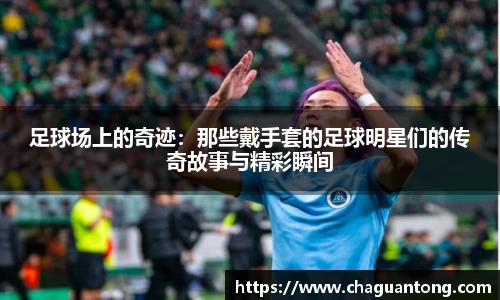 足球场上的奇迹：那些戴手套的足球明星们的传奇故事与精彩瞬间