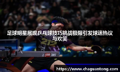 足球明星展现乒乓球技巧挑战极限引发球迷热议与欢笑
