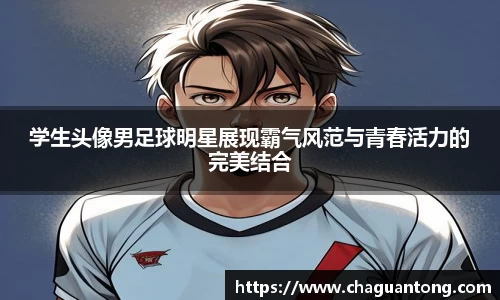 学生头像男足球明星展现霸气风范与青春活力的完美结合